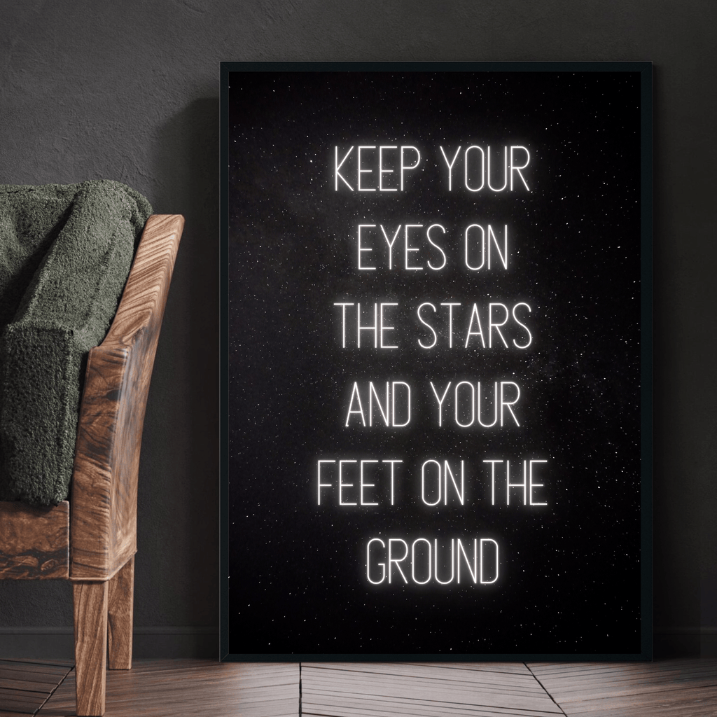 Keep Your Eyes On The Stars And Your Feet On The Ground